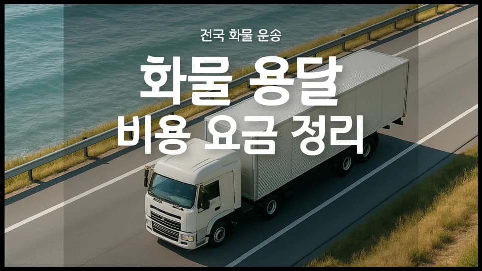 화물 용달 비용 2026년 기준: 거리·톤수·작업 방식별 요금 총정리