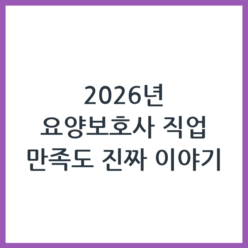 2026년 요양보호사 현실 만족도: 급여, 업무 강도, 자격 요건 총정리