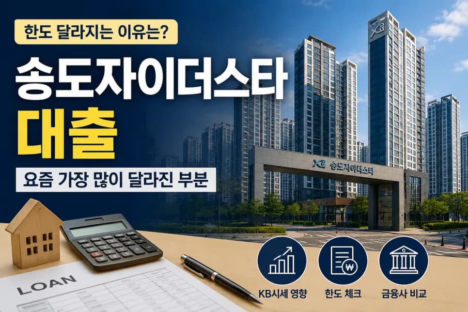 송도 자이더스타 대출 한도, 2026년 기준 달라지는 이유와 조건 총정리