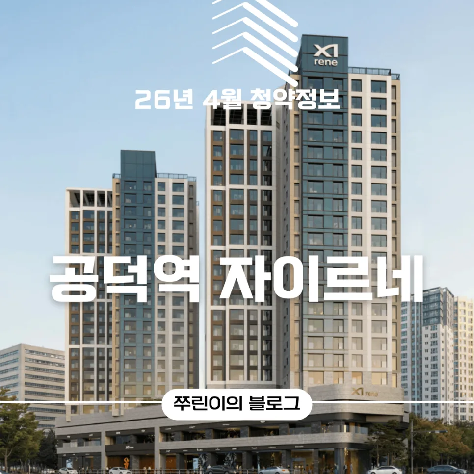 공덕역 자이 르네 청약 정보 2026: 분양가, 일정, 안전마진 분석