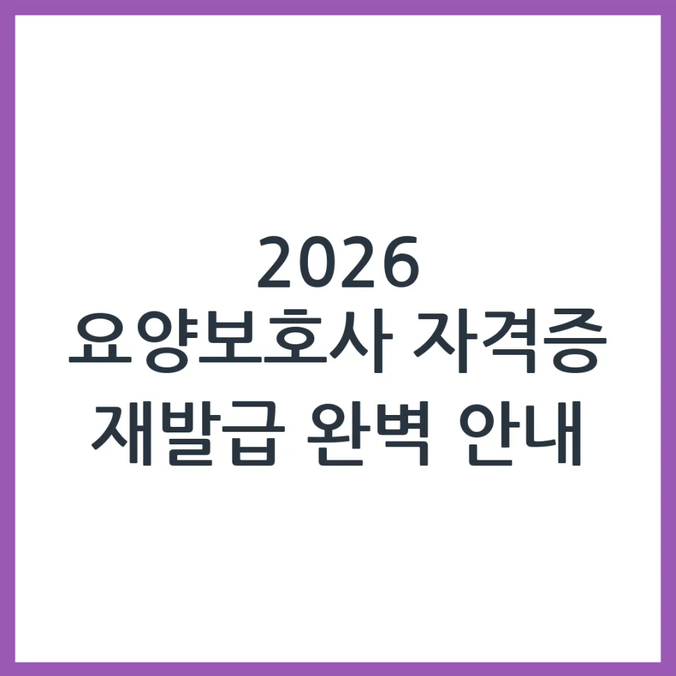 요양보호사 자격증 재발급: 분실·재발급 신청 완벽 가이드 2026