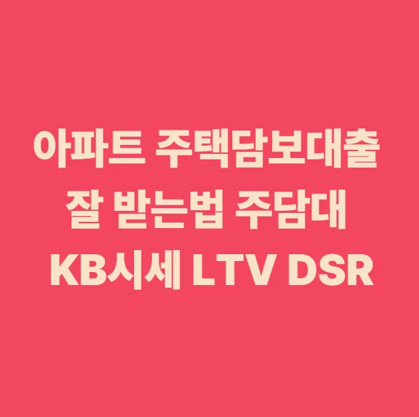 아파트 주택담보대출 한도 2026년, KB시세 LTV DSR 완벽 분석