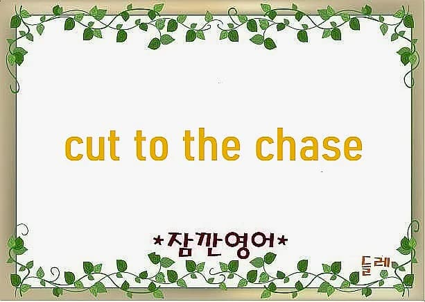 Cut to the chase: 핵심만 말하는 영어 표현 2026년 완벽 정리