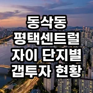 평택센트럴자이 갭투자 2026년 분석: 단지별 조건과 리스크 총정리
