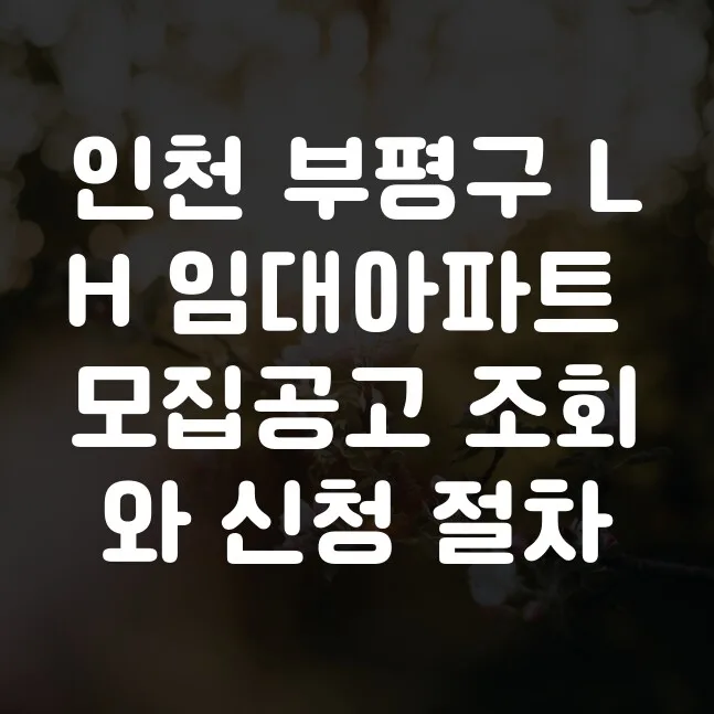 인천 부평구 LH 임대아파트 신청 방법 2026: 모집공고 조회부터 계약까지