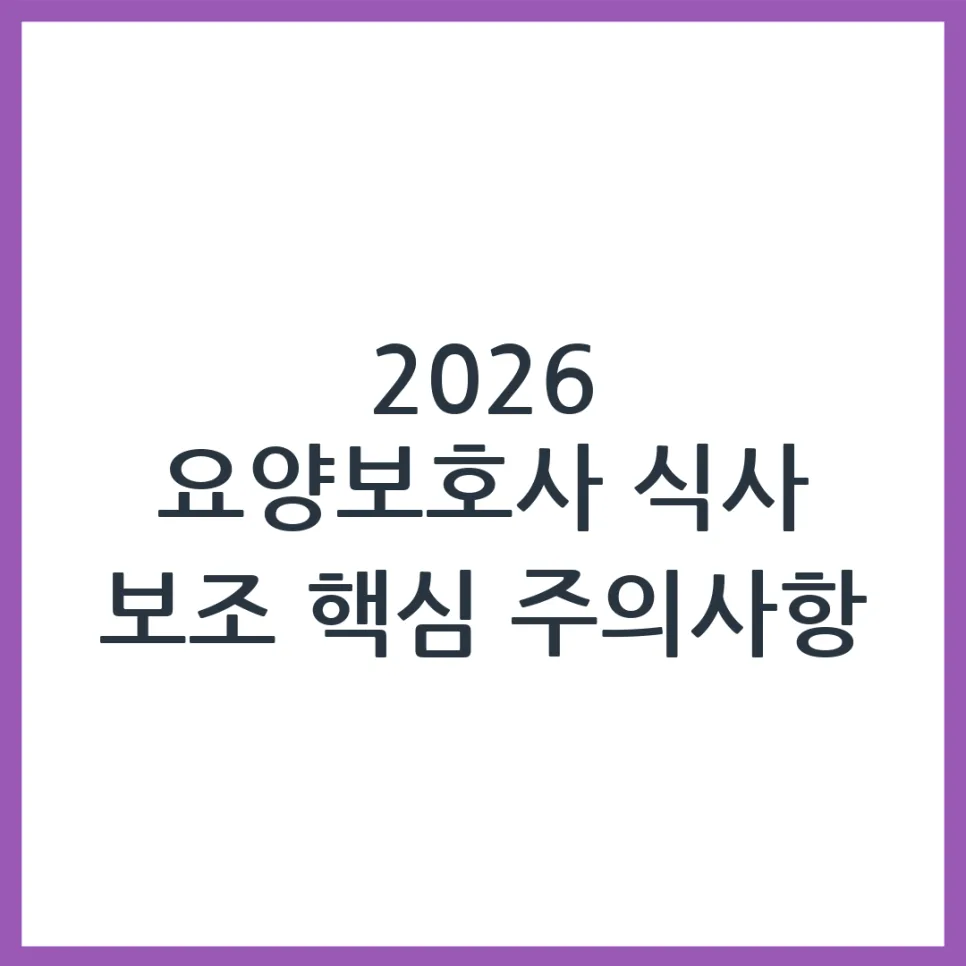 2026년 요양보호사 식사 보조, 삼킴 장애 대비법 5가지