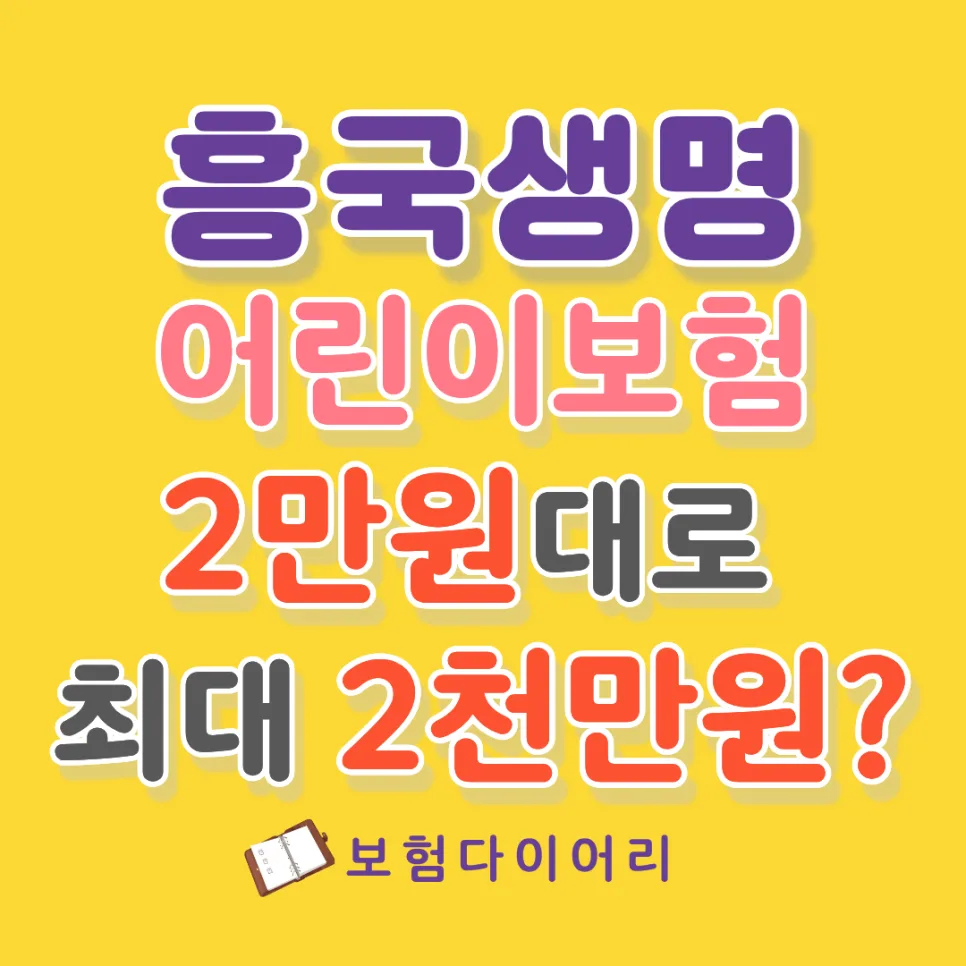 흥국생명 어린이보험 2만원대 2천만원 보장 설계 2026년 총정리