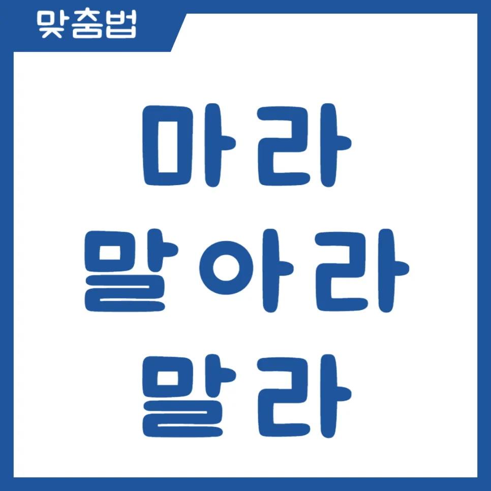 마라 말아라 말라 맞춤법 2026: 상황별 올바른 표현 총정리