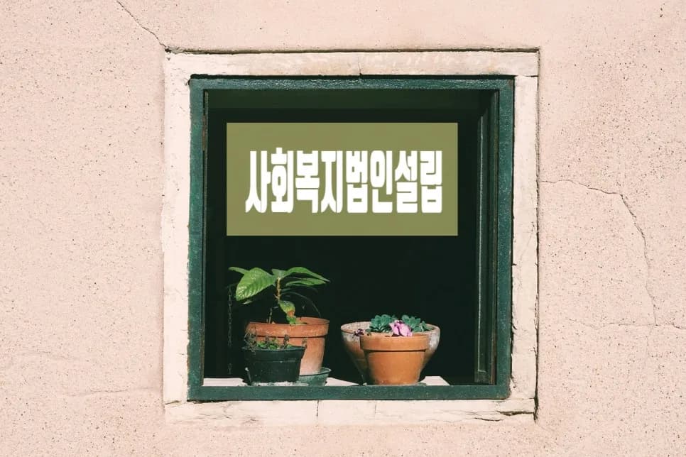 2026년 사회복지법인 설립 요건: 절차 및 필요 서류 완벽 정리