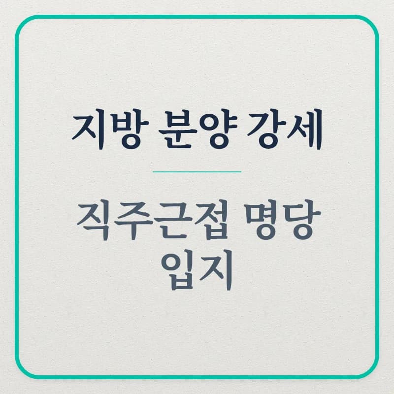 지방 분양시장 핵심 입지 분석 2026: 직주근접 & 명당 조건