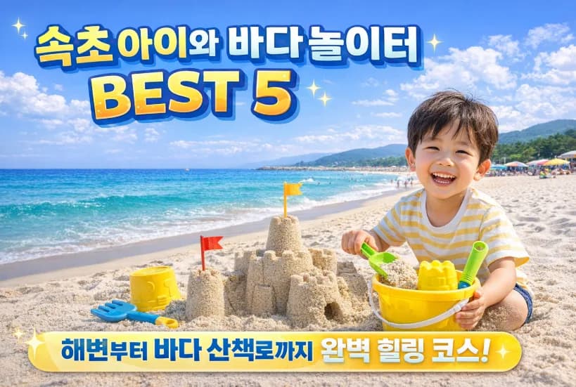 속초 바다 놀이터 BEST 5: 아이와 함께하는 오감 만족 여행 2026