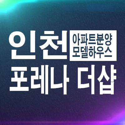 포레나 더샵 인천시청역 잔여세대: 2026년 실거주 가치 분석