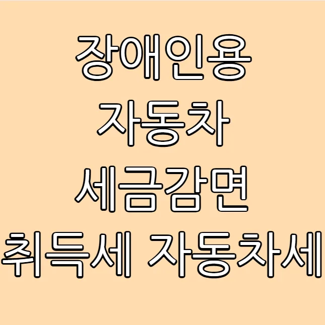 장애인 자동차 세금 감면 2026: 취득세·자동차세 혜택 총정리