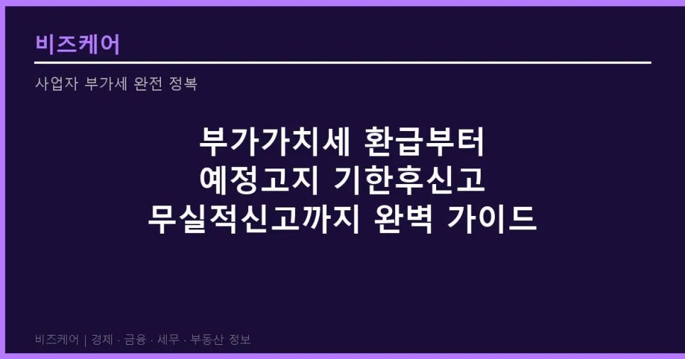 부가가치세 신고 완벽 가이드 2026: 환급, 예정고지, 기한후신고 총정리