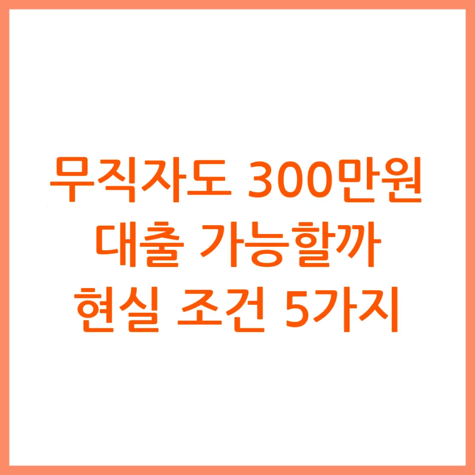 무직자 300만원 대출 가능할까? 2026년 승인 조건 총정리
